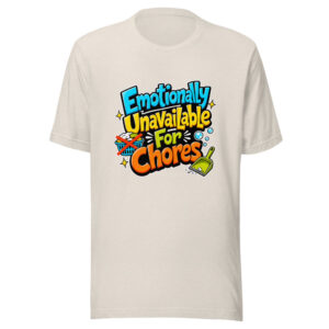 Emotionally Unavailable For Chores Graphic Tee mockup 1 Emotionally Unavailable For Chores Graphic Tee front view