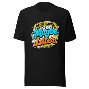 Professional Maybe Later Graphic Tee