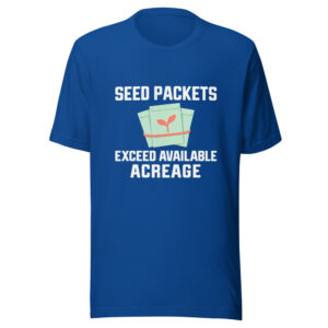 Seed Packets Exceed Available Acreage Graphic Tee front view