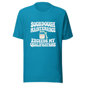 Sourdough Maintenance Exceeds My Qualifications Graphic Tee front view